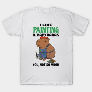 I Like Painting and Capybaras you not so much T-Shirt